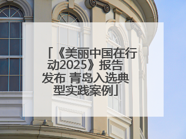 《美丽中国在行动2025》报告发布 青岛入选典型实践案例