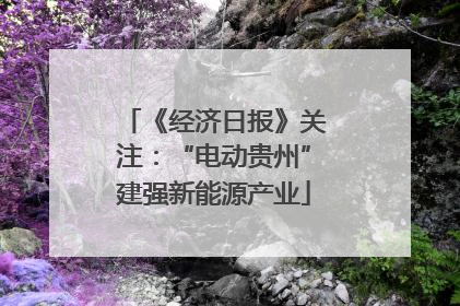 《经济日报》关注：“电动贵州”建强新能源产业