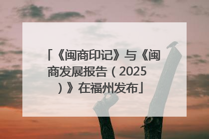 《闽商印记》与《闽商发展报告（2025）》在福州发布