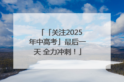 「关注2025年中高考」最后一天 全力冲刺！