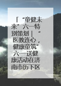 “童健未来”六一特别策划｜“医教连心，健康童筑”六·一送健康活动在济南市历下区俊德实验学校举行