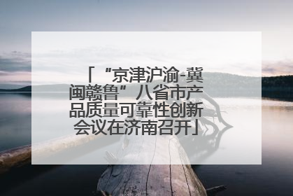 “京津沪渝-冀闽赣鲁”八省市产品质量可靠性创新会议在济南召开
