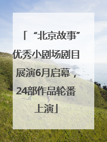 “北京故事”优秀小剧场剧目展演6月启幕，24部作品轮番上演