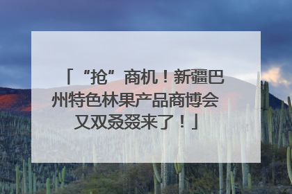 “抢”商机！新疆巴州特色林果产品商博会又双叒叕来了！