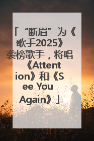 “断眉”为《歌手2025》袭榜歌手，将唱《Attention》和《See You Again》