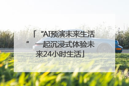 “AI预演未来生活” 一起沉浸式体验未来24小时生活
