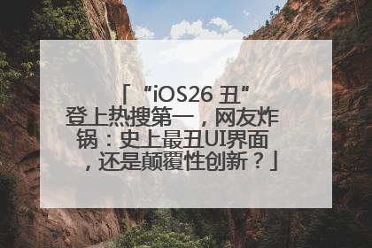 “iOS26 丑”登上热搜第一，网友炸锅：史上最丑UI界面，还是颠覆性创新？