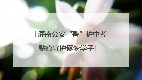 灌南公安“警”护中考 贴心守护逐梦学子