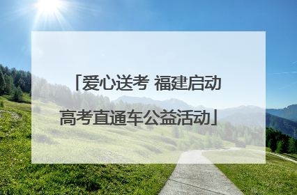 爱心送考 福建启动高考直通车公益活动