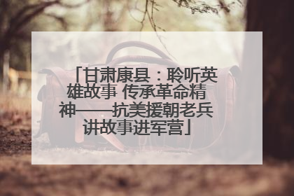 甘肃康县：聆听英雄故事 传承革命精神——抗美援朝老兵讲故事进军营
