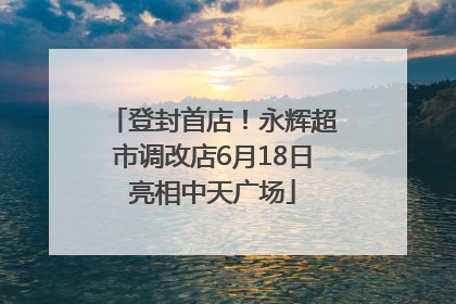 登封首店！永辉超市调改店6月18日亮相中天广场