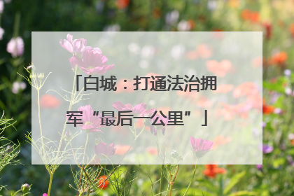 白城：打通法治拥军“最后一公里”