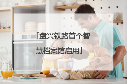 盘兴铁路首个智慧档案馆启用