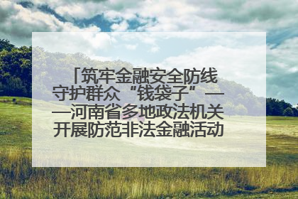 筑牢金融安全防线 守护群众“钱袋子”——河南省多地政法机关开展防范非法金融活动普法宣传活动
