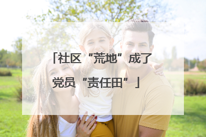 社区“荒地”成了党员“责任田”