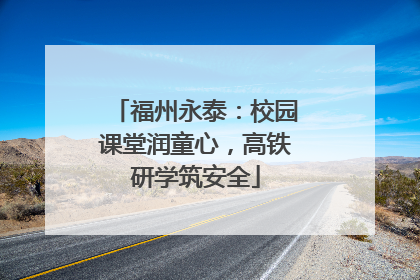 福州永泰：校园课堂润童心，高铁研学筑安全