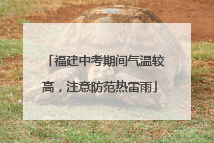 福建中考期间气温较高，注意防范热雷雨