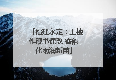 福建永定：土楼作砚书课改 客韵化雨润新苗