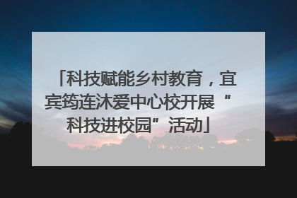 科技赋能乡村教育，宜宾筠连沐爱中心校开展“科技进校园”活动