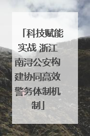 科技赋能实战 浙江南浔公安构建协同高效警务体制机制