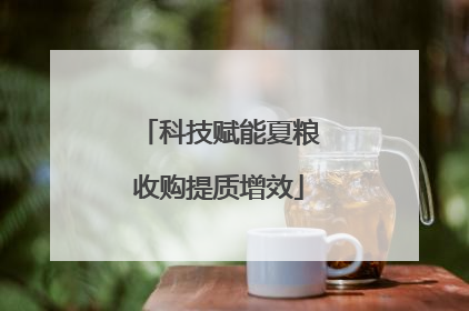 科技赋能夏粮收购提质增效