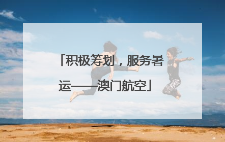 积极筹划，服务暑运——澳门航空