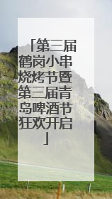 第三届鹤岗小串烧烤节暨第三届青岛啤酒节狂欢开启