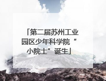 第二届苏州工业园区少年科学院“小院士”诞生