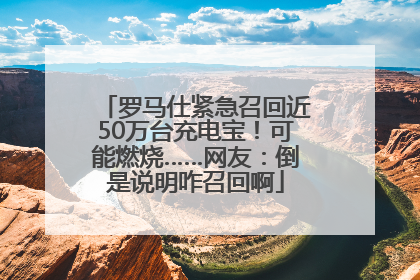 罗马仕紧急召回近50万台充电宝！可能燃烧……网友：倒是说明咋召回啊