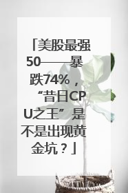 美股最强50——暴跌74%，“昔日CPU之王”是不是出现黄金坑？