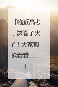 临近高考，这卷子火了！大家都抢着看……