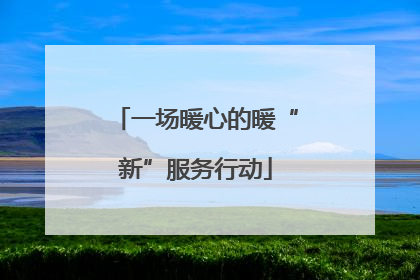 一场暖心的暖“新”服务行动