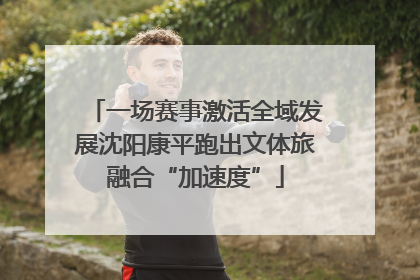 一场赛事激活全域发展沈阳康平跑出文体旅融合“加速度”
