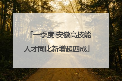 一季度 安徽高技能人才同比新增超四成