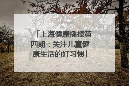 上海健康播报第四期：关注儿童健康生活的好习惯