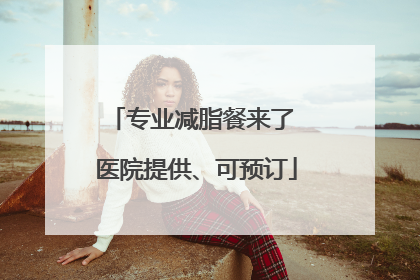 专业减脂餐来了 医院提供、可预订