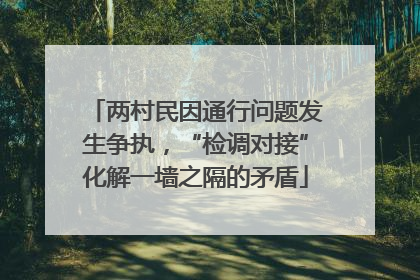 两村民因通行问题发生争执，“检调对接”化解一墙之隔的矛盾