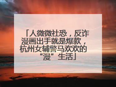 人微微社恐，反诈漫画出手就是爆款，杭州女辅警马欢欢的“漫”生活