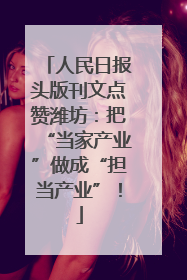 人民日报头版刊文点赞潍坊：把“当家产业”做成“担当产业”！