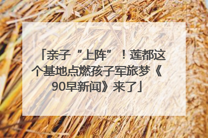 亲子“上阵”！莲都这个基地点燃孩子军旅梦《90早新闻》来了