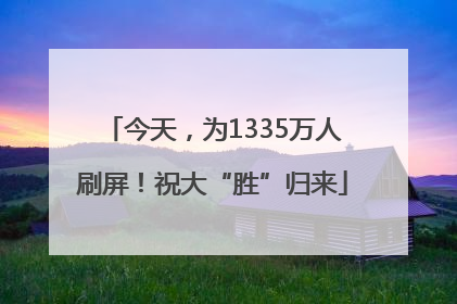 今天，为1335万人刷屏！祝大“胜”归来
