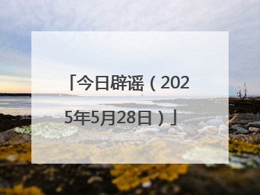 今日辟谣（2025年5月28日）