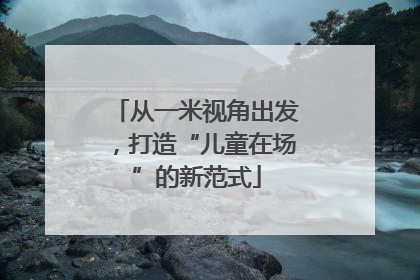 从一米视角出发，打造“儿童在场”的新范式