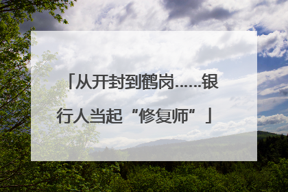 从开封到鹤岗……银行人当起“修复师”