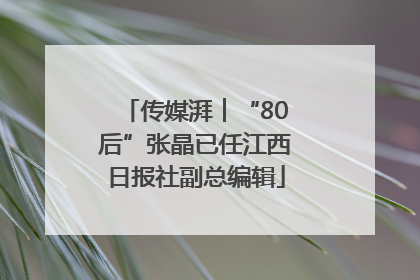 传媒湃︱“80后”张晶已任江西日报社副总编辑