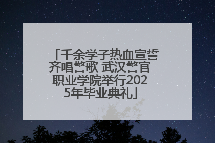 千余学子热血宣誓齐唱警歌 武汉警官职业学院举行2025年毕业典礼