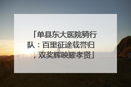 单县东大医院骑行队：百里征途载誉归，双奖辉映耀孝贤