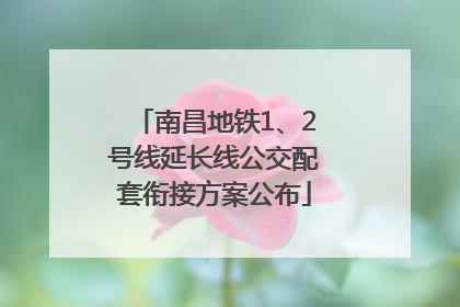 南昌地铁1、2号线延长线公交配套衔接方案公布