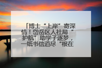 博士“上岸”寄深情！岱岳区人社局“护航”助学子逐梦，一纸书信道尽“根在岱岳”的眷恋