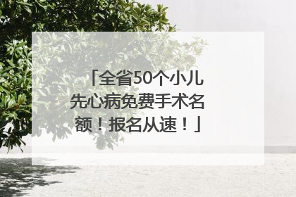 全省50个小儿先心病免费手术名额！报名从速！
